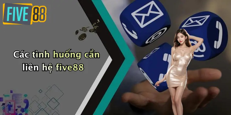 Các tình huống cần liên hệ five88