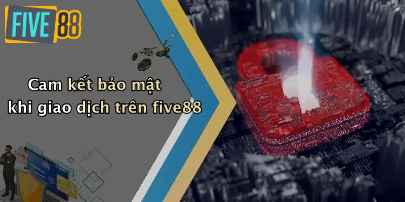 Cam kết bảo mật khi giao dịch trên five88