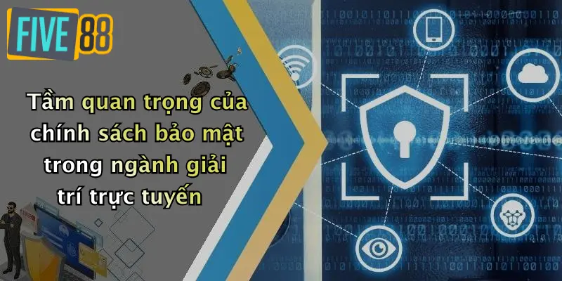Tầm quan trọng của chính sách bảo mật trong ngành giải trí trực tuyến